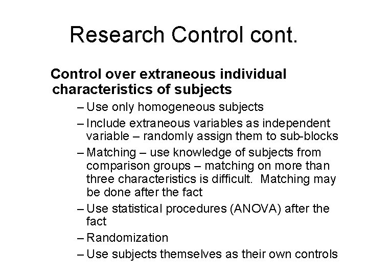 Research Control cont. Control over extraneous individual characteristics of subjects – Use only homogeneous
