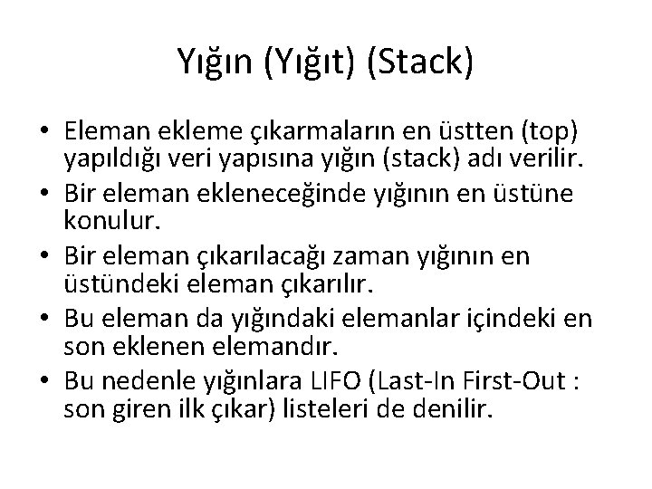 Yığın (Yığıt) (Stack) • Eleman ekleme çıkarmaların en üstten (top) yapıldığı veri yapısına yığın