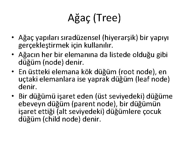 Ağaç (Tree) • Ağaç yapıları sıradüzensel (hiyerarşik) bir yapıyı gerçekleştirmek için kullanılır. • Ağacın
