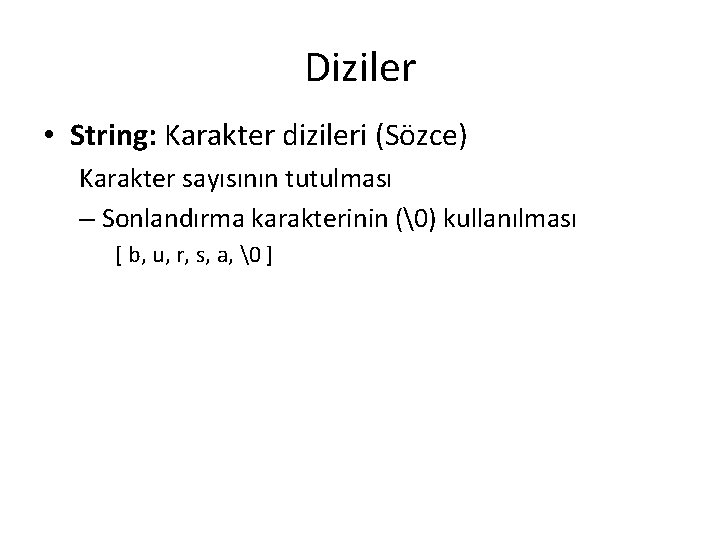 Diziler • String: Karakter dizileri (Sözce) Karakter sayısının tutulması – Sonlandırma karakterinin (�) kullanılması