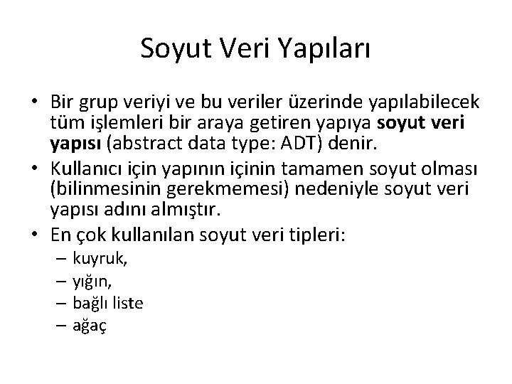 Soyut Veri Yapıları • Bir grup veriyi ve bu veriler üzerinde yapılabilecek tüm işlemleri