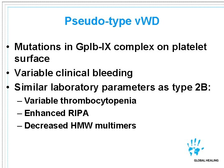 Pseudo-type v. WD • Mutations in Gp. Ib-IX complex on platelet surface • Variable