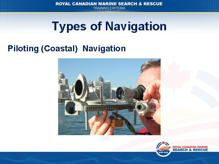 Types of Navigation Piloting (Coastal) Navigation Types of Navigation Piloting (Coastal) Navigation