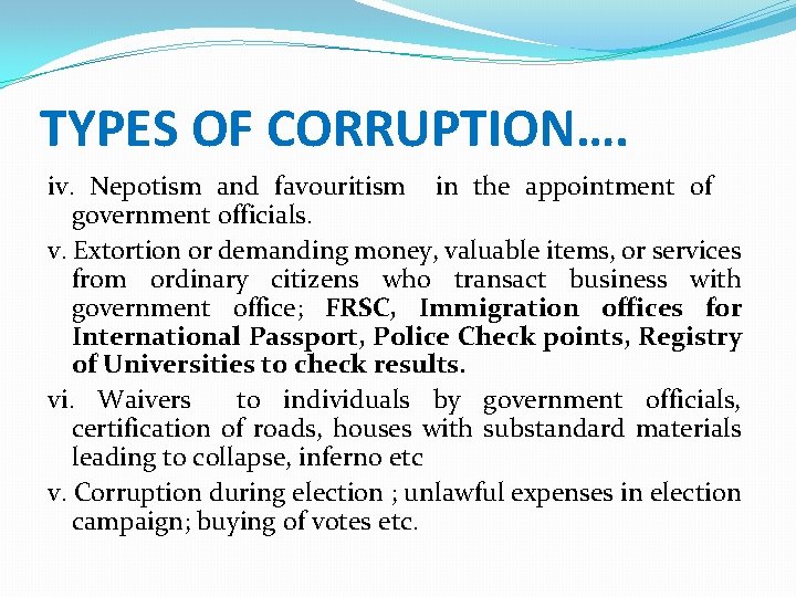 TYPES OF CORRUPTION…. iv. Nepotism and favouritism in the appointment of government officials. v.