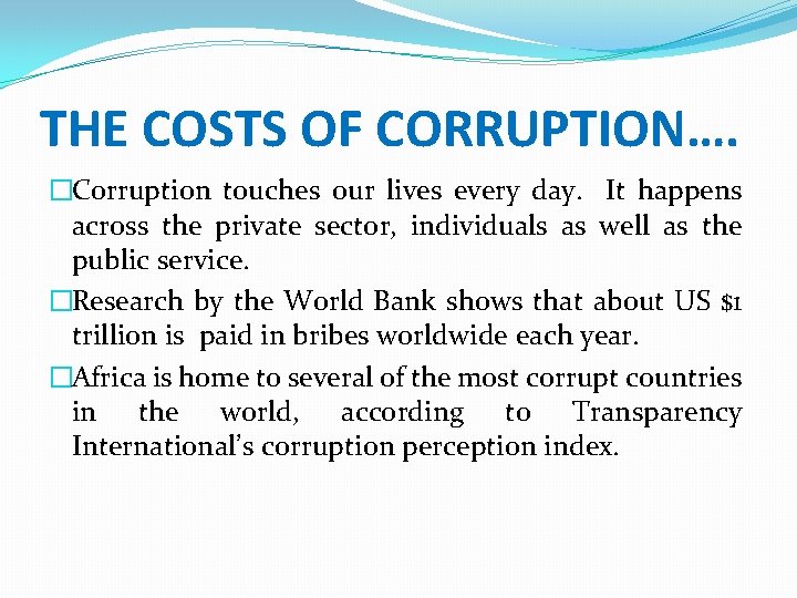 THE COSTS OF CORRUPTION…. �Corruption touches our lives every day. It happens across the