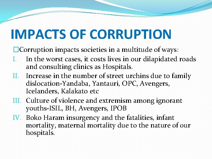 IMPACTS OF CORRUPTION �Corruption impacts societies in a multitude of ways: I. In the