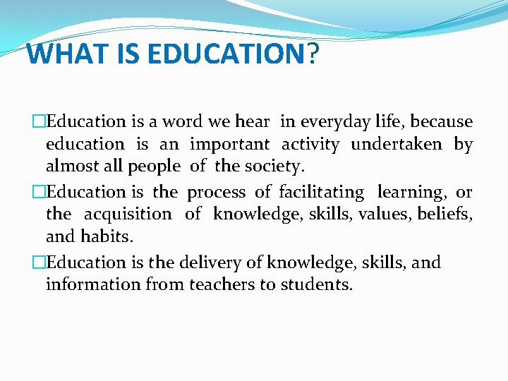 WHAT IS EDUCATION? �Education is a word we hear in everyday life, because education