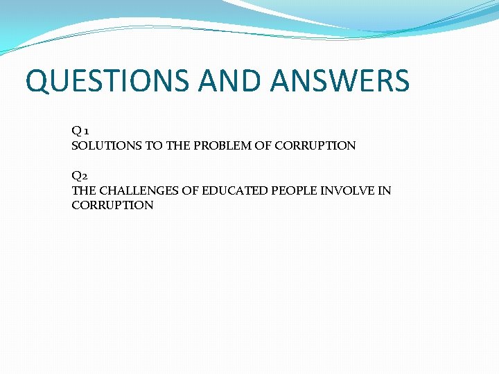 QUESTIONS AND ANSWERS Q 1 SOLUTIONS TO THE PROBLEM OF CORRUPTION Q 2 THE