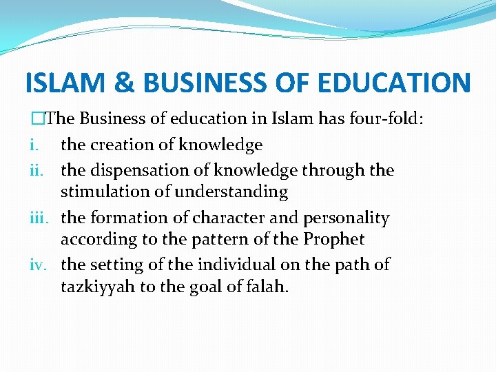 ISLAM & BUSINESS OF EDUCATION �The Business of education in Islam has four-fold: i.