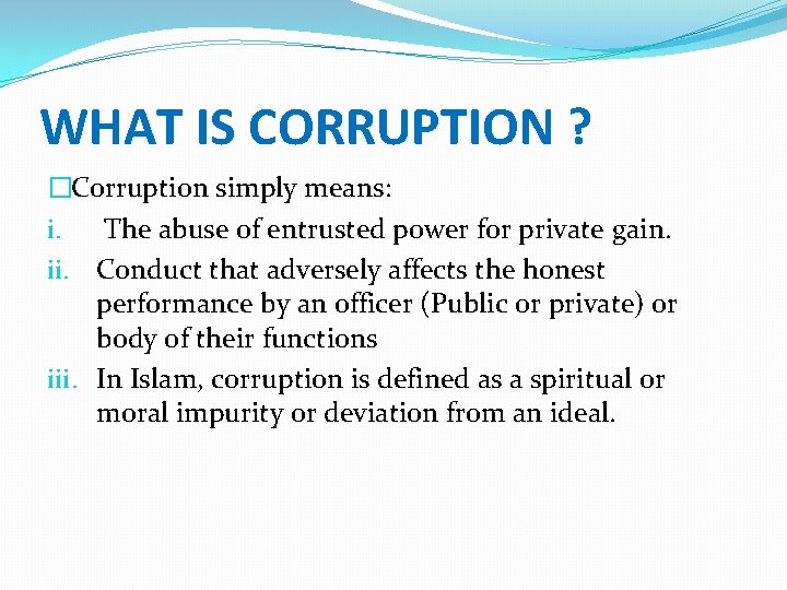 WHAT IS CORRUPTION ? �Corruption simply means: i. The abuse of entrusted power for