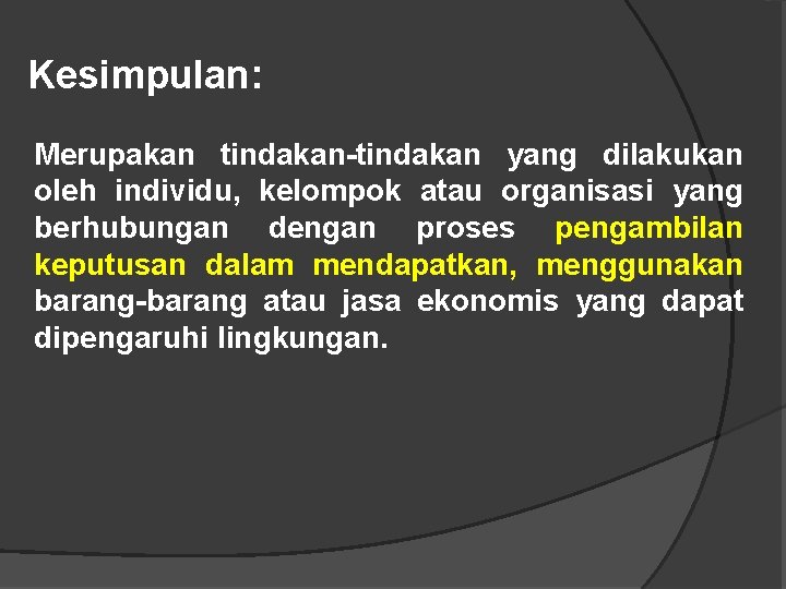 Kesimpulan: Merupakan tindakan-tindakan yang dilakukan oleh individu, kelompok atau organisasi yang berhubungan dengan proses