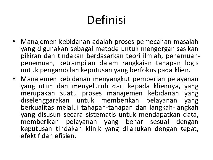 Definisi • Manajemen kebidanan adalah proses pemecahan masalah yang digunakan sebagai metode untuk mengorganisasikan