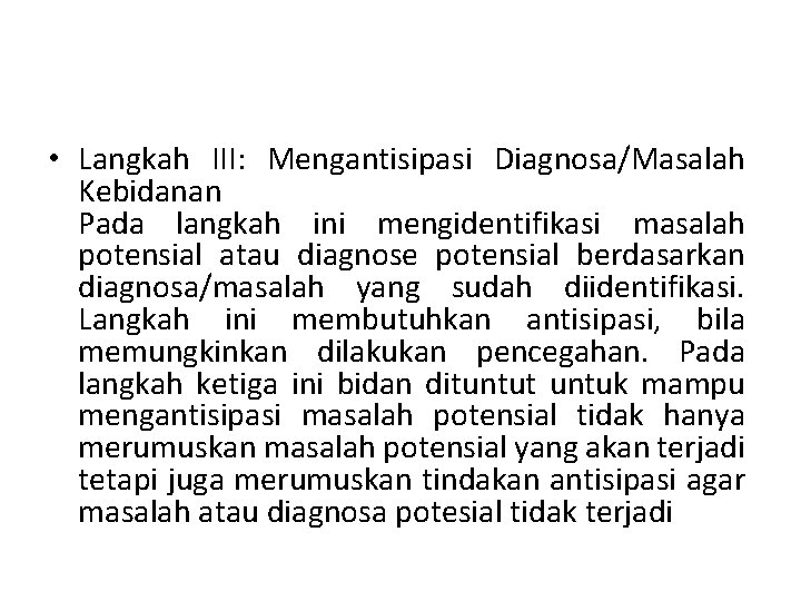  • Langkah III: Mengantisipasi Diagnosa/Masalah Kebidanan Pada langkah ini mengidentifikasi masalah potensial atau