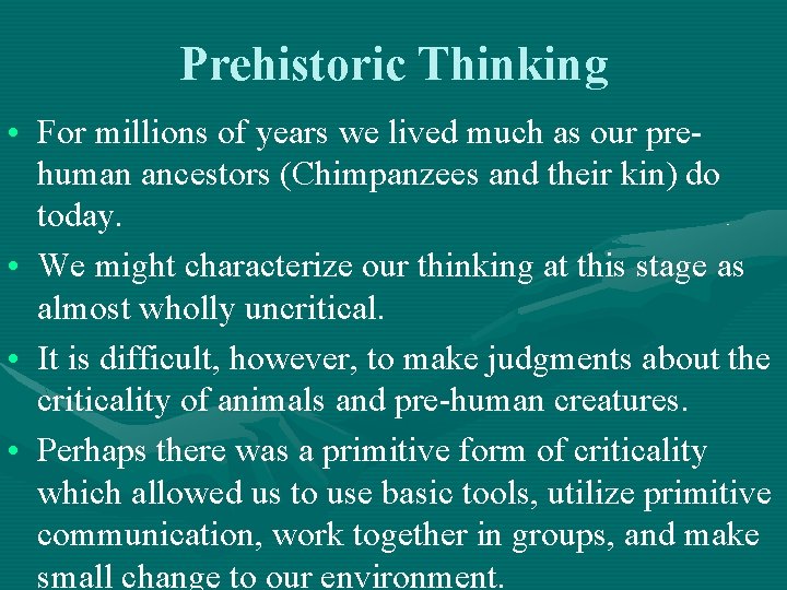 Prehistoric Thinking • For millions of years we lived much as our prehuman ancestors