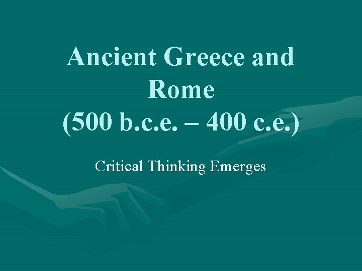 Ancient Greece and Rome (500 b. c. e. – 400 c. e. ) Critical