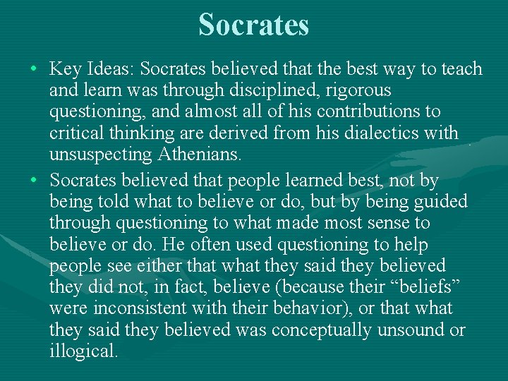 Socrates • Key Ideas: Socrates believed that the best way to teach and learn