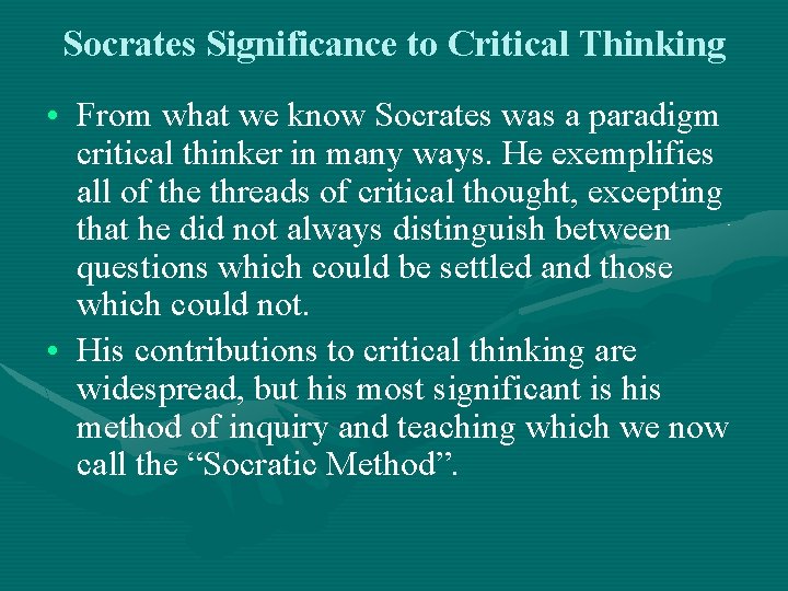 Socrates Significance to Critical Thinking • From what we know Socrates was a paradigm