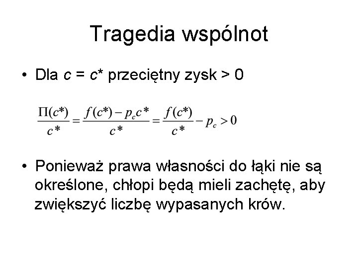 Tragedia wspólnot • Dla c = c* przeciętny zysk > 0 • Ponieważ prawa