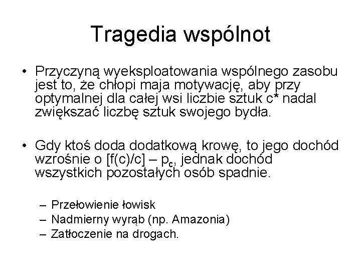 Tragedia wspólnot • Przyczyną wyeksploatowania wspólnego zasobu jest to, że chłopi maja motywację, aby