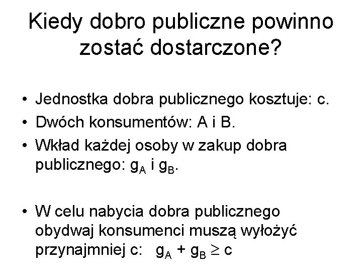 Kiedy dobro publiczne powinno zostać dostarczone? • Jednostka dobra publicznego kosztuje: c. • Dwóch
