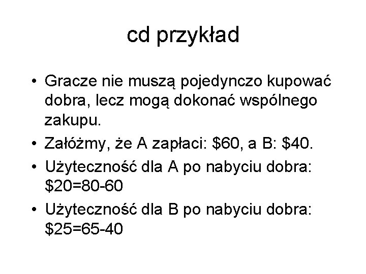 cd przykład • Gracze nie muszą pojedynczo kupować dobra, lecz mogą dokonać wspólnego zakupu.