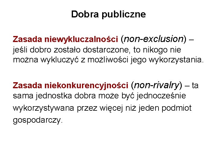 Dobra publiczne Zasada niewykluczalności (non-exclusion) – jeśli dobro zostało dostarczone, to nikogo nie można