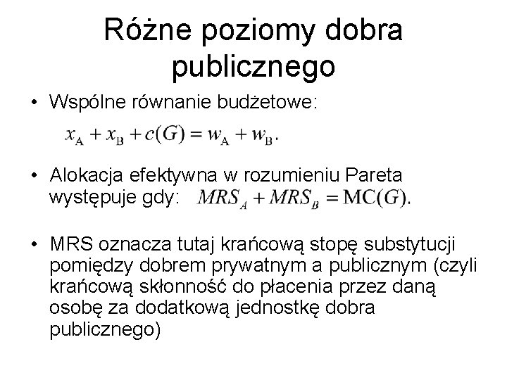 Różne poziomy dobra publicznego • Wspólne równanie budżetowe: • Alokacja efektywna w rozumieniu Pareta