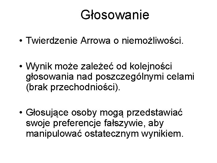 Głosowanie • Twierdzenie Arrowa o niemożliwości. • Wynik może zależeć od kolejności głosowania nad