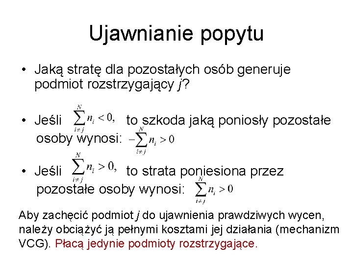 Ujawnianie popytu • Jaką stratę dla pozostałych osób generuje podmiot rozstrzygający j? • Jeśli