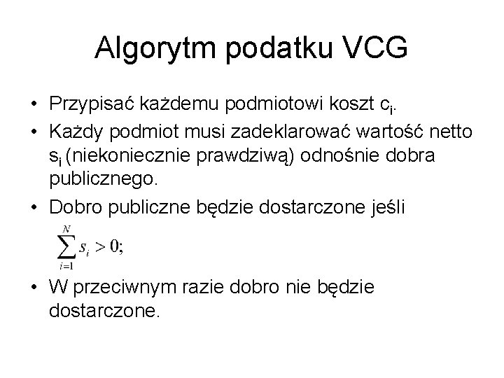 Algorytm podatku VCG • Przypisać każdemu podmiotowi koszt ci. • Każdy podmiot musi zadeklarować