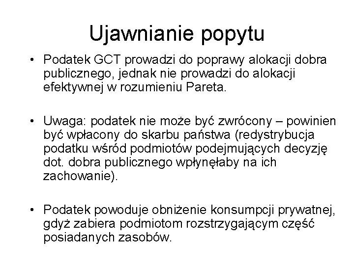 Ujawnianie popytu • Podatek GCT prowadzi do poprawy alokacji dobra publicznego, jednak nie prowadzi