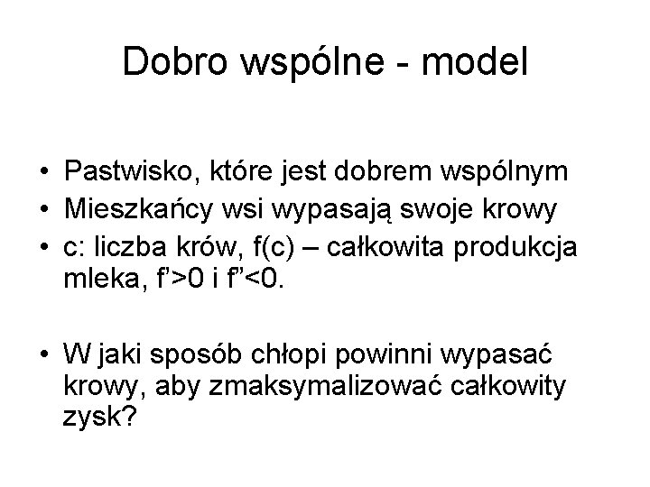 Dobro wspólne - model • Pastwisko, które jest dobrem wspólnym • Mieszkańcy wsi wypasają