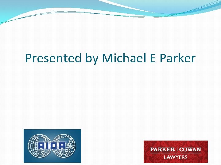 Presented by Michael E Parker 