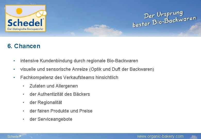 6. Chancen • intensive Kundenbindung durch regionale Bio-Backwaren • visuelle und sensorische Anreize (Optik 6. Chancen • intensive Kundenbindung durch regionale Bio-Backwaren • visuelle und sensorische Anreize (Optik