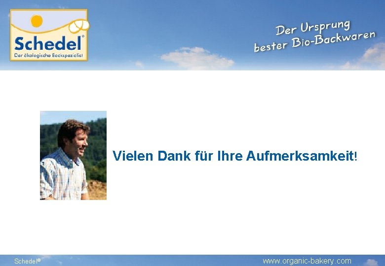 Vielen Dank für Ihre Aufmerksamkeit! Schedel® www. organic-bakery. com Vielen Dank für Ihre Aufmerksamkeit! Schedel® www. organic-bakery. com