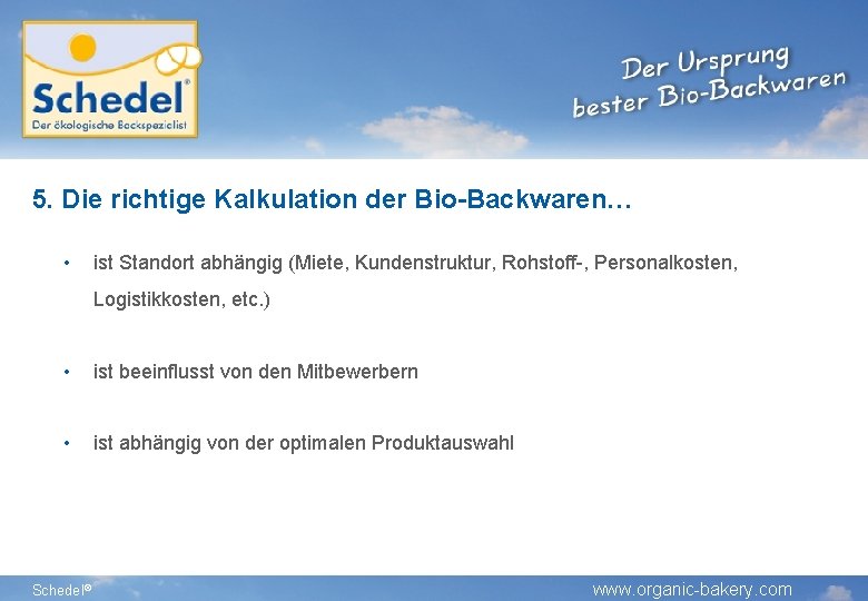 5. Die richtige Kalkulation der Bio-Backwaren… • ist Standort abhängig (Miete, Kundenstruktur, Rohstoff-, Personalkosten, 5. Die richtige Kalkulation der Bio-Backwaren… • ist Standort abhängig (Miete, Kundenstruktur, Rohstoff-, Personalkosten,