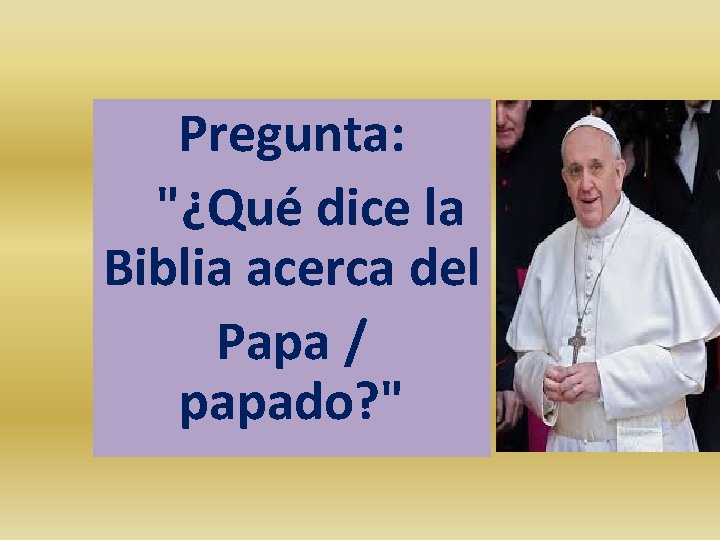 Pregunta: "¿Qué dice la Biblia acerca del Papa / papado? " 