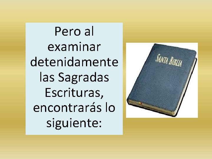 Pero al examinar detenidamente las Sagradas Escrituras, encontrarás lo siguiente: 