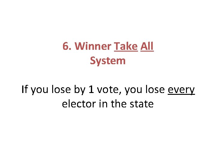 6. Winner Take All System If you lose by 1 vote, you lose every