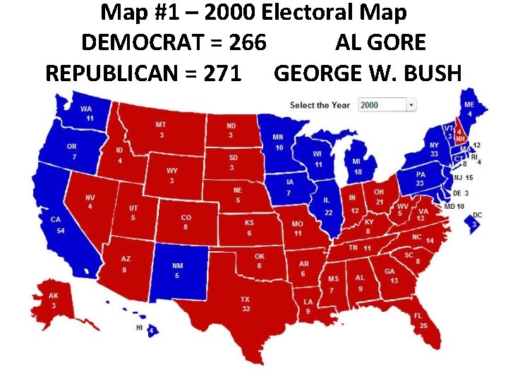 Map #1 – 2000 Electoral Map DEMOCRAT = 266 AL GORE REPUBLICAN = 271