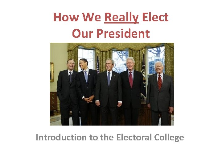 How We Really Elect Our President Introduction to the Electoral College 
