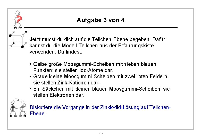 Aufgabe 3 von 4 Jetzt musst du dich auf die Teilchen-Ebene begeben. Dafür kannst