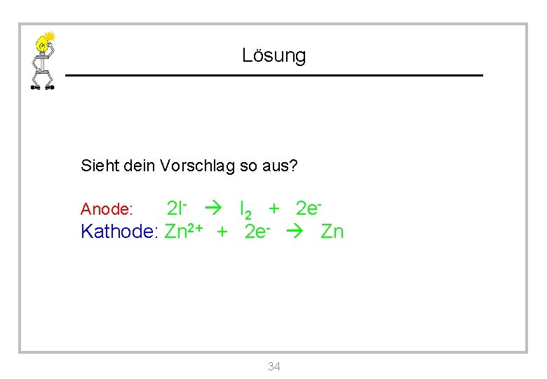 Lösung Sieht dein Vorschlag so aus? 2 I- I 2 + 2 e. Kathode: