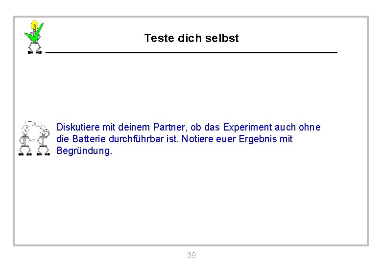 Teste dich selbst Diskutiere mit deinem Partner, ob das Experiment auch ohne die Batterie