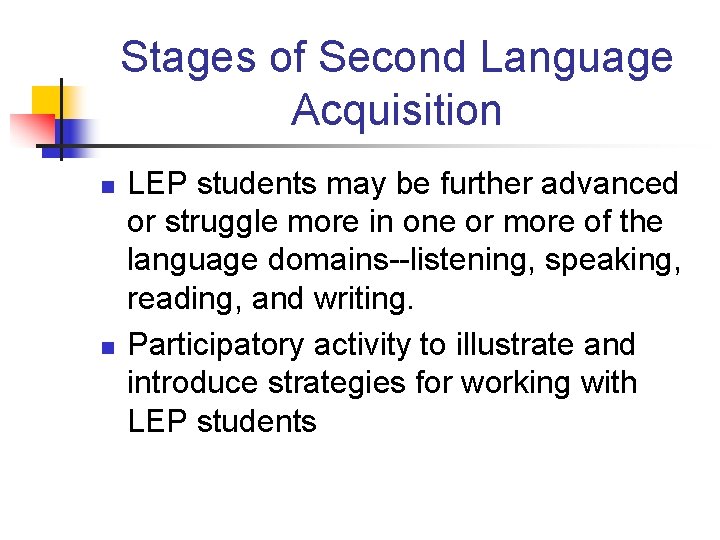 Stages of Second Language Acquisition n n LEP students may be further advanced or
