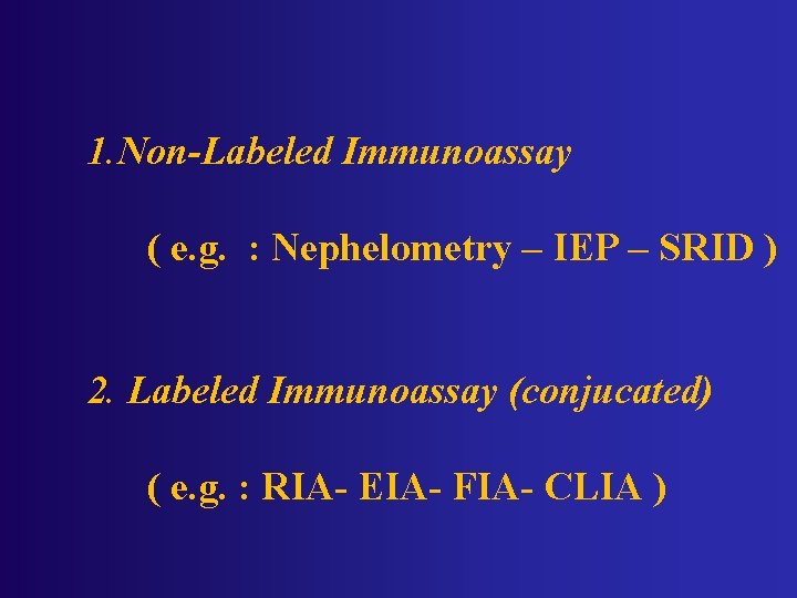 1. Non-Labeled Immunoassay ( e. g. : Nephelometry – IEP – SRID ) 2.