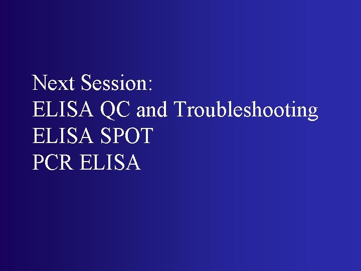 Next Session: ELISA QC and Troubleshooting ELISA SPOT PCR ELISA 