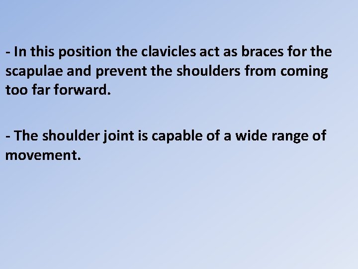 - In this position the clavicles act as braces for the scapulae and prevent