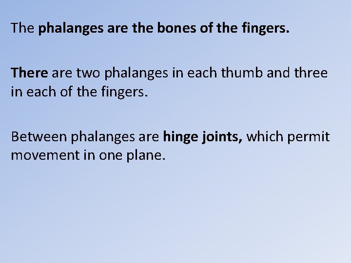 The phalanges are the bones of the fingers. There are two phalanges in each