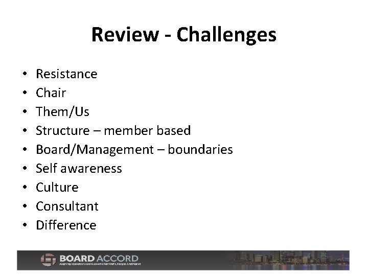 Review - Challenges • • • Resistance Chair Them/Us Structure – member based Board/Management